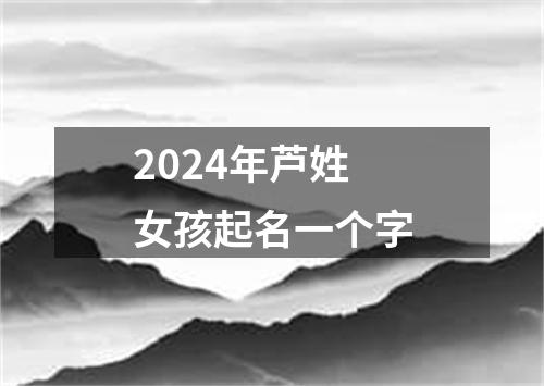 2024年芦姓女孩起名一个字