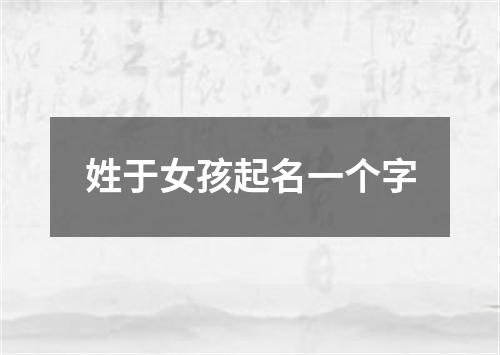 姓于女孩起名一个字