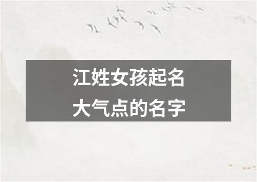 江姓女孩起名大气点的名字