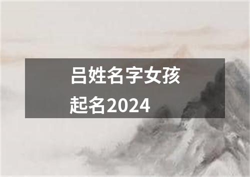 吕姓名字女孩起名2024