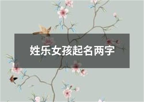 姓乐女孩起名两字