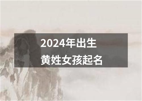 2024年出生黄姓女孩起名