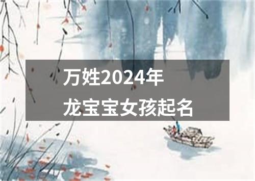 万姓2024年龙宝宝女孩起名