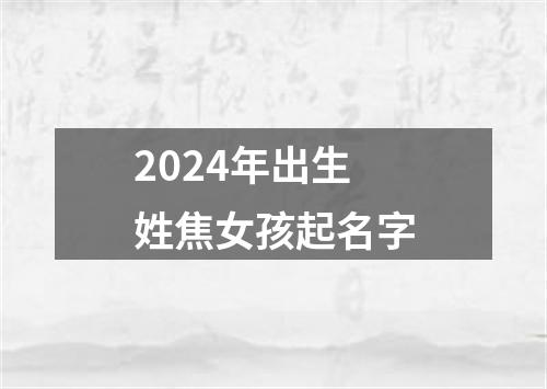 2024年出生姓焦女孩起名字