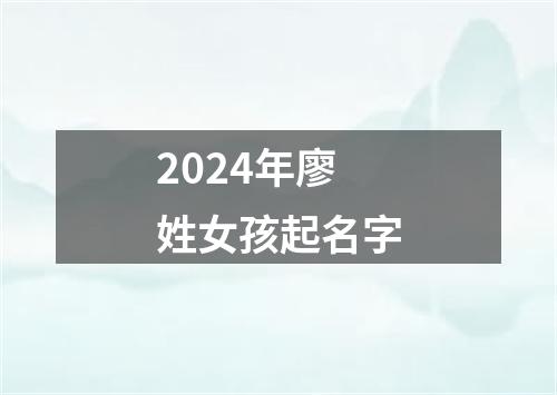 2024年廖姓女孩起名字