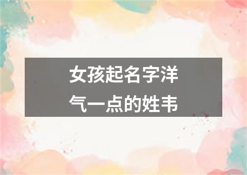 女孩起名字洋气一点的姓韦