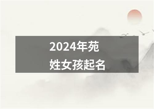 2024年苑姓女孩起名