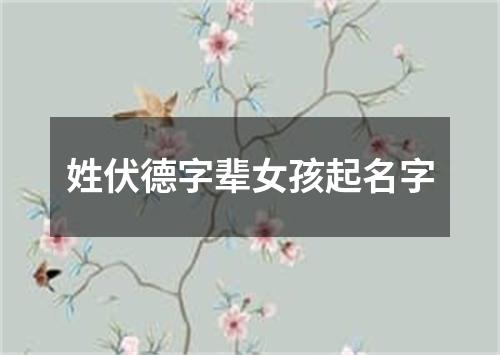 姓伏德字辈女孩起名字