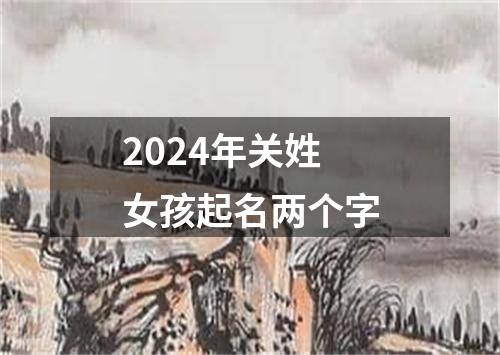 2024年关姓女孩起名两个字