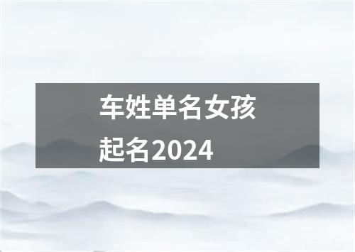 车姓单名女孩起名2024