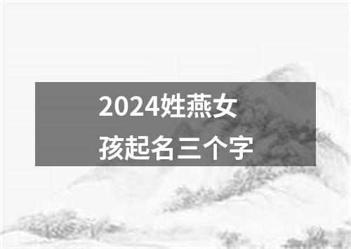 2024姓燕女孩起名三个字