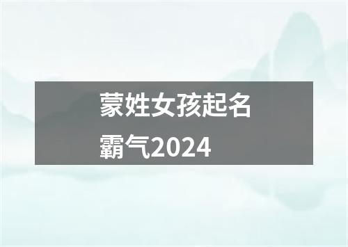 蒙姓女孩起名霸气2024