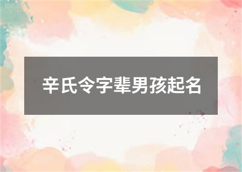 辛氏令字辈男孩起名