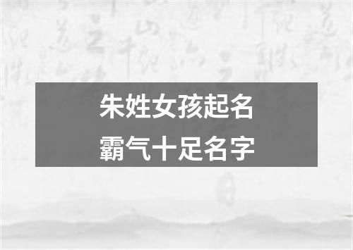 朱姓女孩起名霸气十足名字