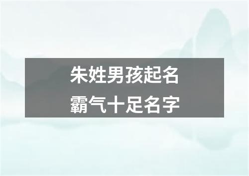 朱姓男孩起名霸气十足名字