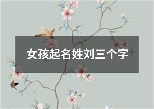 女孩起名姓刘三个字