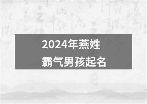 2024年燕姓霸气男孩起名