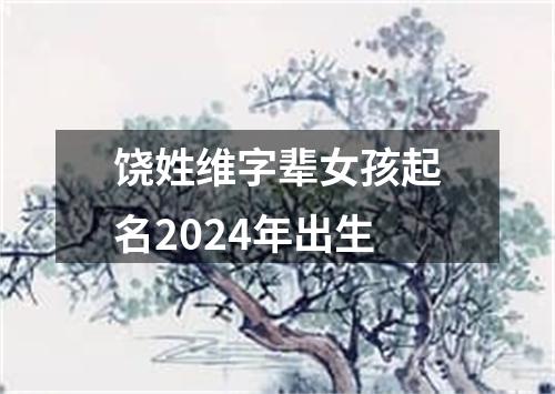 饶姓维字辈女孩起名2024年出生