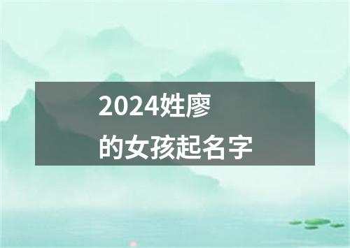 2024姓廖的女孩起名字