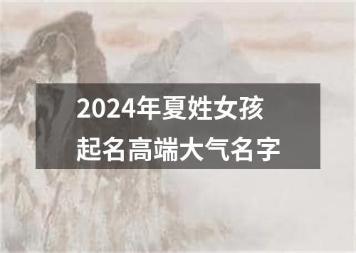 2024年夏姓女孩起名高端大气名字