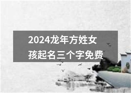 2024龙年方姓女孩起名三个字免费