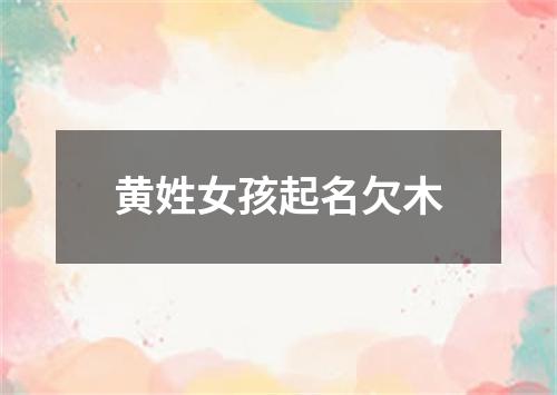 黄姓女孩起名欠木