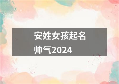 安姓女孩起名帅气2024