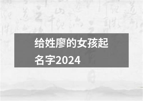 给姓廖的女孩起名字2024