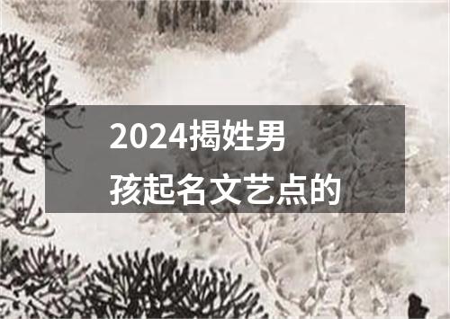 2024揭姓男孩起名文艺点的