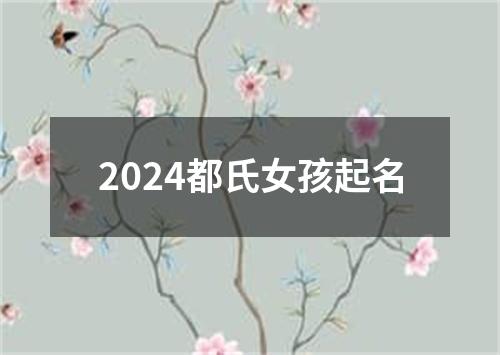 2024都氏女孩起名