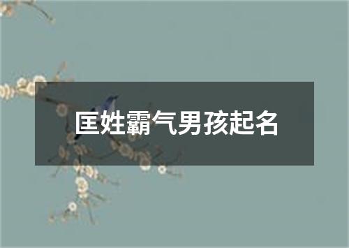 匡姓霸气男孩起名