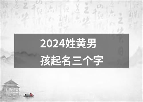 2024姓黄男孩起名三个字