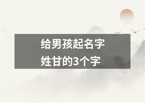 给男孩起名字姓甘的3个字