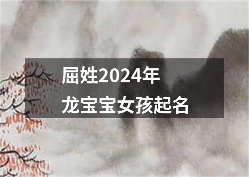 屈姓2024年龙宝宝女孩起名