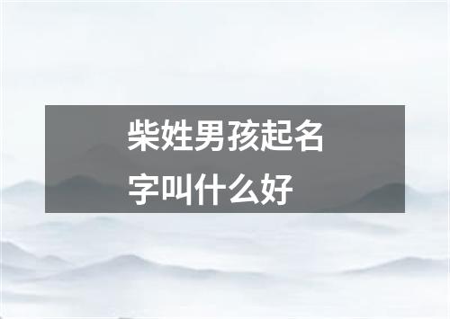 柴姓男孩起名字叫什么好