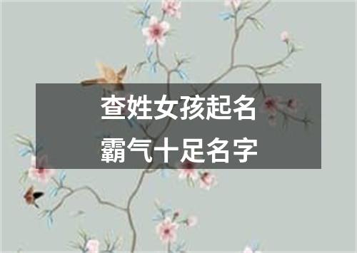 查姓女孩起名霸气十足名字