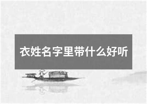 衣姓名字里带什么好听