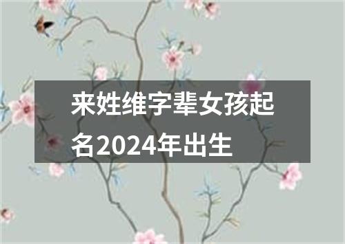 来姓维字辈女孩起名2024年出生