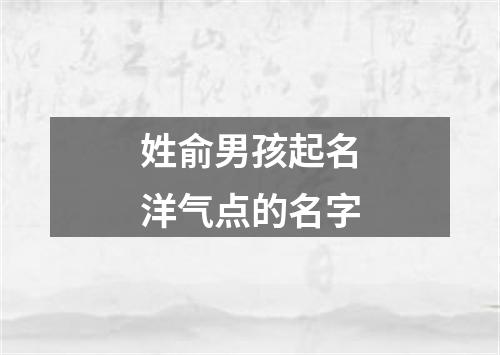 姓俞男孩起名洋气点的名字