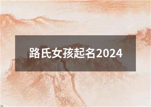 路氏女孩起名2024