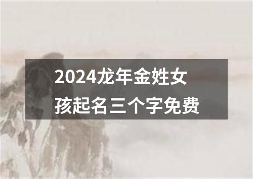 2024龙年金姓女孩起名三个字免费