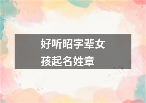 好听昭字辈女孩起名姓章