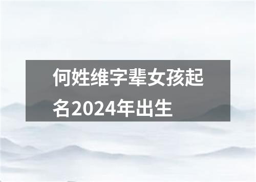 何姓维字辈女孩起名2024年出生