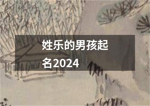 姓乐的男孩起名2024