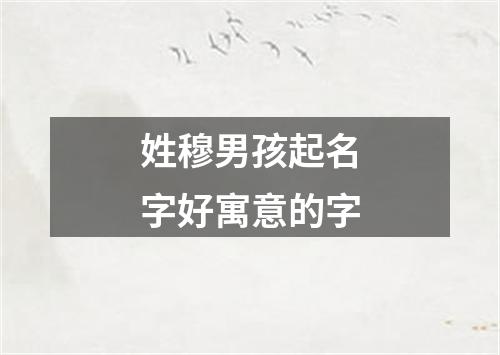 姓穆男孩起名字好寓意的字