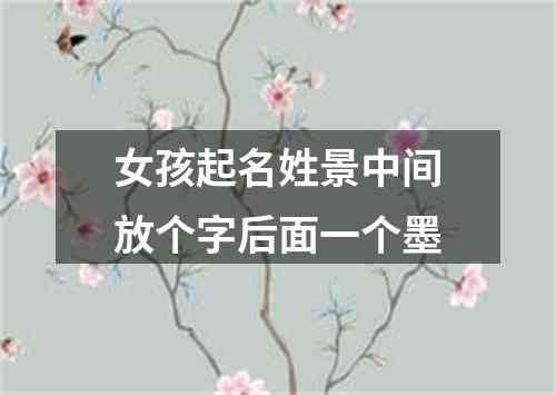 女孩起名姓景中间放个字后面一个墨