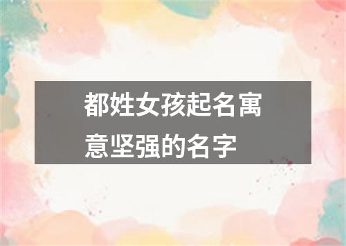 都姓女孩起名寓意坚强的名字