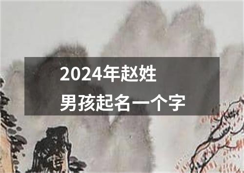 2024年赵姓男孩起名一个字