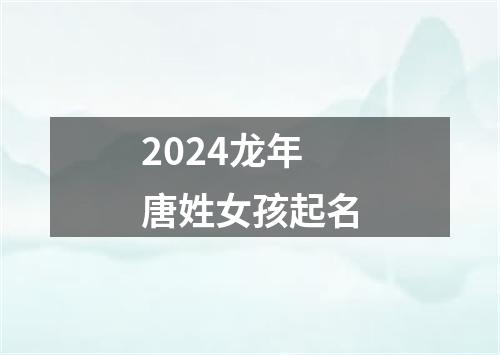 2024龙年唐姓女孩起名