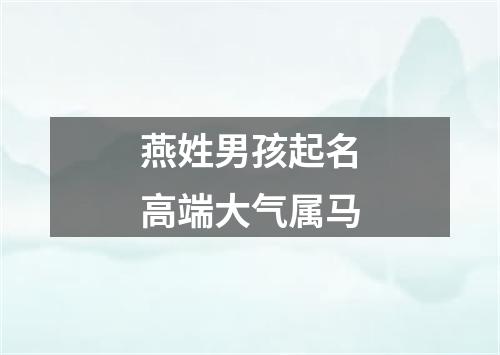 燕姓男孩起名高端大气属马